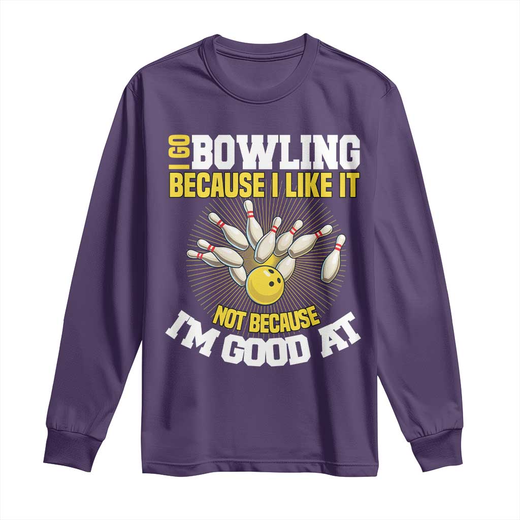 I Go Bowling Because I Like It Not Because Im Good At It Long Sleeve Shirt Funny Bowling Gift - Wonder Print Shop