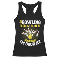 I Go Bowling Because I Like It Not Because Im Good At It Racerback Tank Top Funny Bowling Gift - Wonder Print Shop