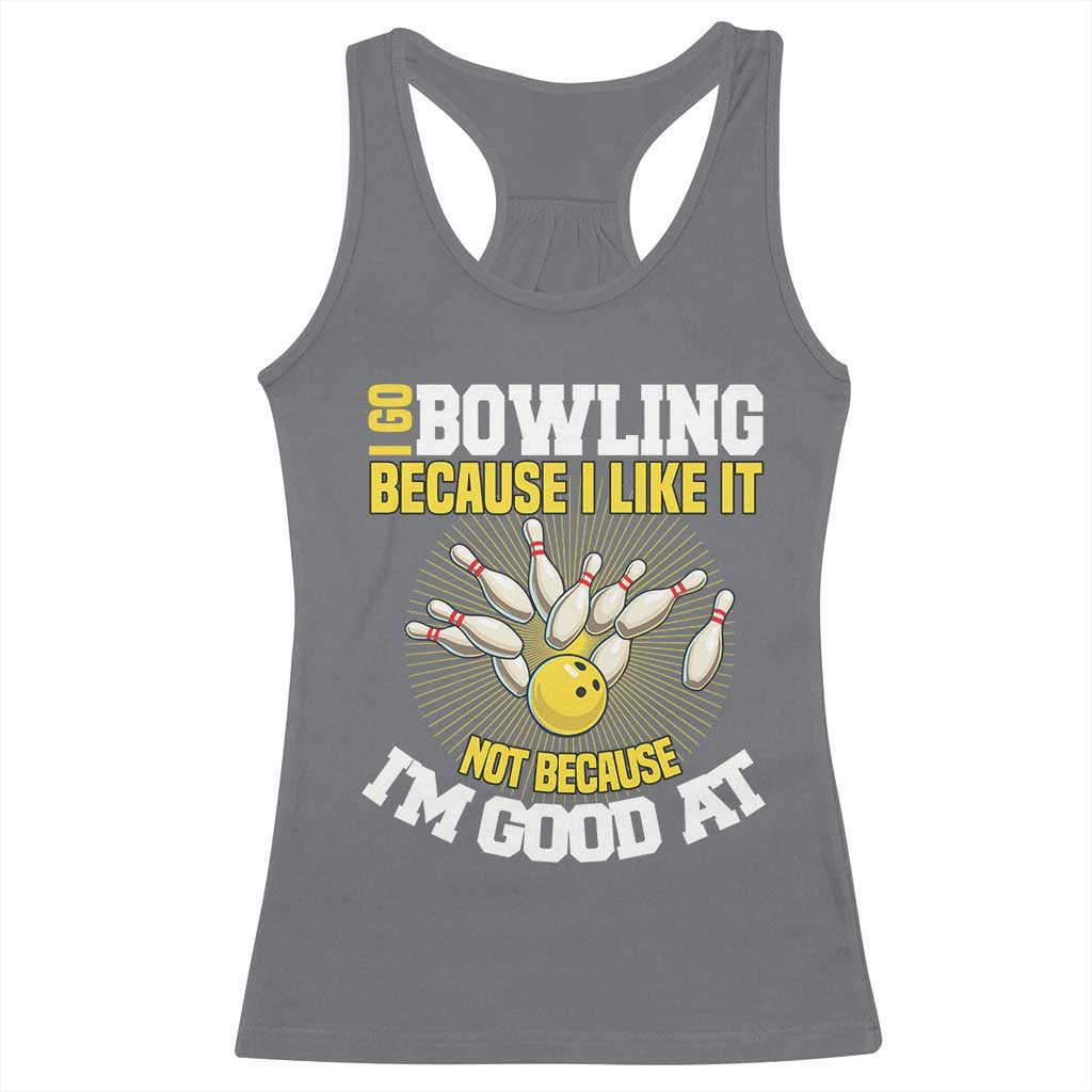 I Go Bowling Because I Like It Not Because Im Good At It Racerback Tank Top Funny Bowling Gift - Wonder Print Shop