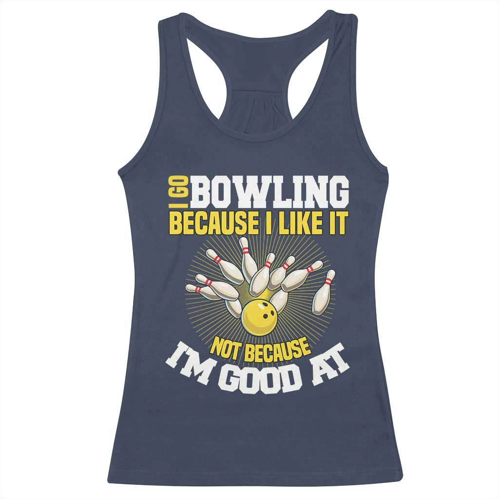 I Go Bowling Because I Like It Not Because Im Good At It Racerback Tank Top Funny Bowling Gift - Wonder Print Shop