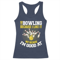 I Go Bowling Because I Like It Not Because Im Good At It Racerback Tank Top Funny Bowling Gift - Wonder Print Shop