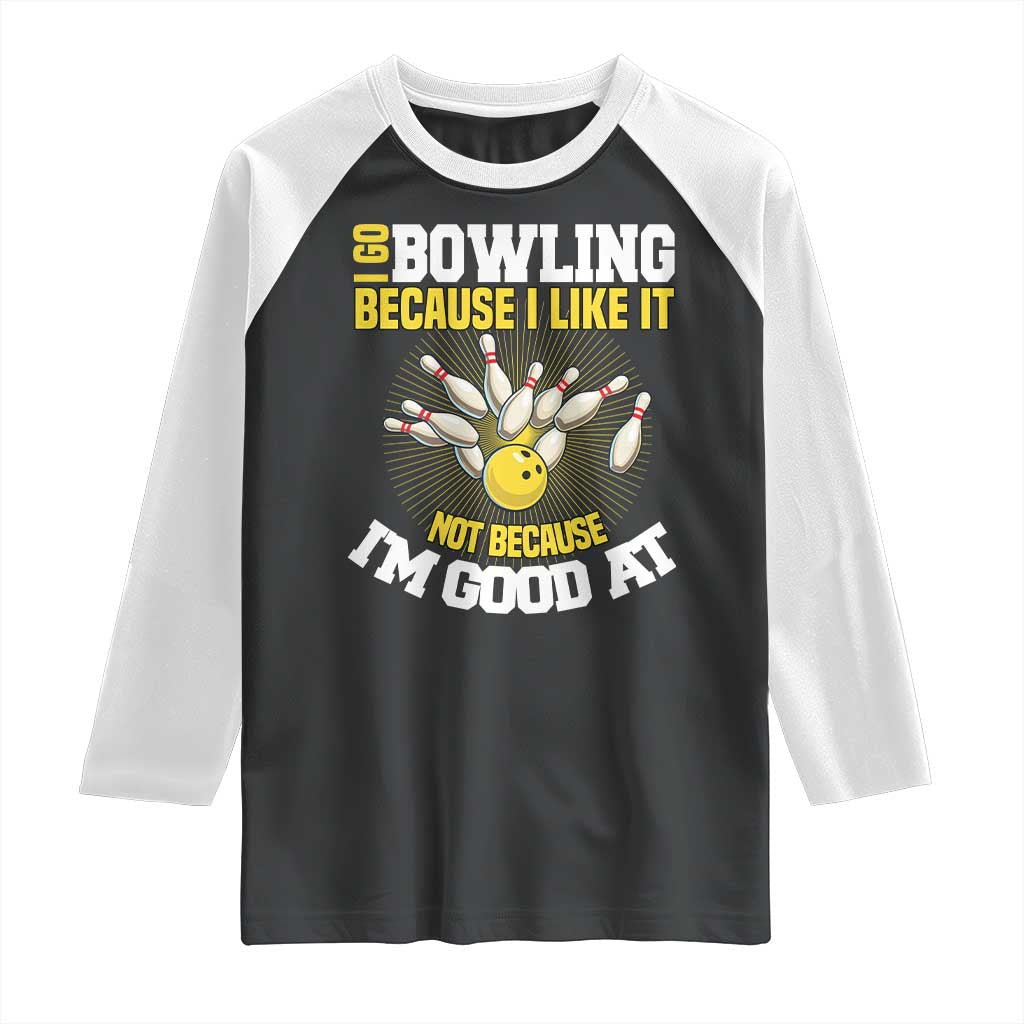 I Go Bowling Because I Like It Not Because Im Good At It Raglan Shirt Funny Bowling Gift - Wonder Print Shop