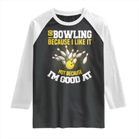 I Go Bowling Because I Like It Not Because Im Good At It Raglan Shirt Funny Bowling Gift - Wonder Print Shop