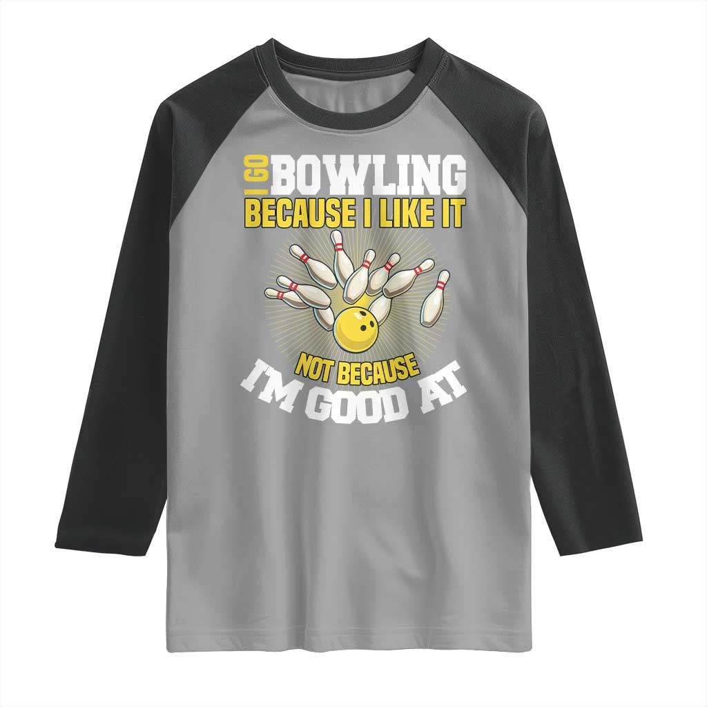 I Go Bowling Because I Like It Not Because Im Good At It Raglan Shirt Funny Bowling Gift - Wonder Print Shop