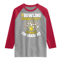 I Go Bowling Because I Like It Not Because Im Good At It Raglan Shirt Funny Bowling Gift - Wonder Print Shop