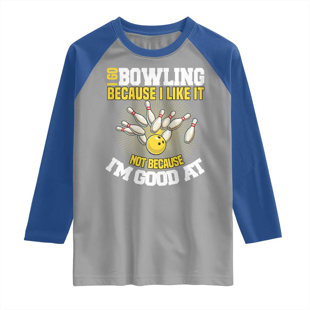 I Go Bowling Because I Like It Not Because Im Good At It Raglan Shirt Funny Bowling Gift - Wonder Print Shop