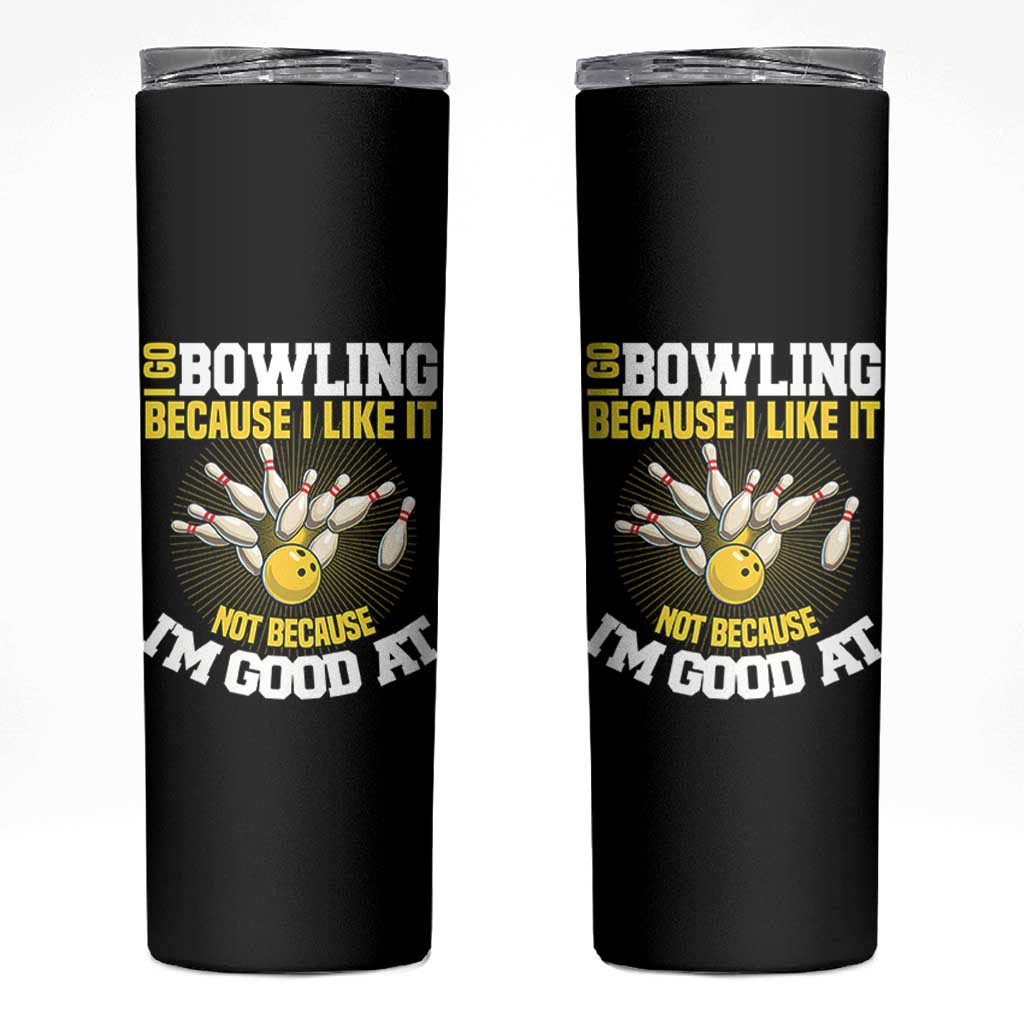 I Go Bowling Because I Like It Not Because Im Good At It Skinny Tumbler Funny Bowling Gift - Wonder Print Shop
