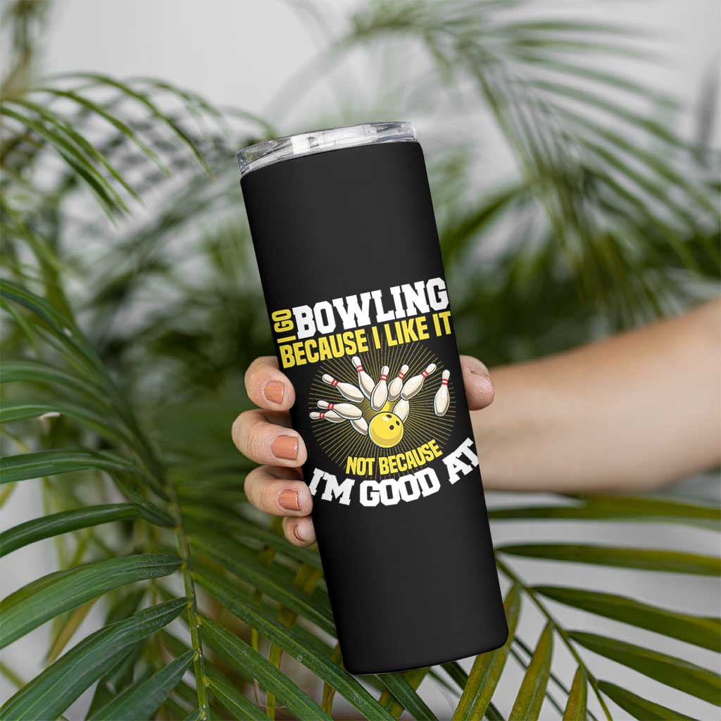 I Go Bowling Because I Like It Not Because Im Good At It Skinny Tumbler Funny Bowling Gift - Wonder Print Shop