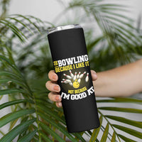 I Go Bowling Because I Like It Not Because Im Good At It Skinny Tumbler Funny Bowling Gift - Wonder Print Shop