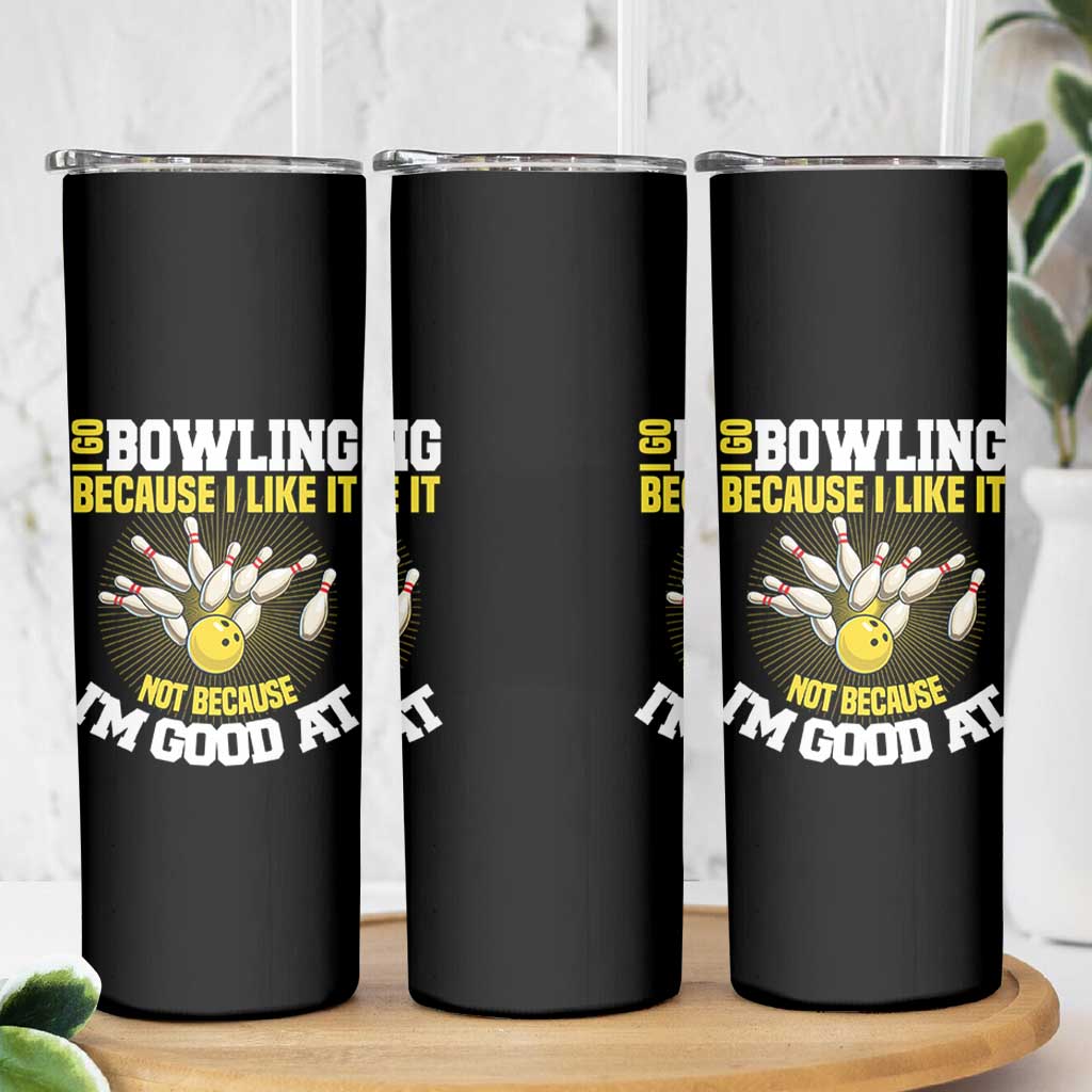 I Go Bowling Because I Like It Not Because Im Good At It Skinny Tumbler Funny Bowling Gift - Wonder Print Shop