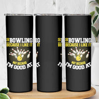 I Go Bowling Because I Like It Not Because Im Good At It Skinny Tumbler Funny Bowling Gift - Wonder Print Shop