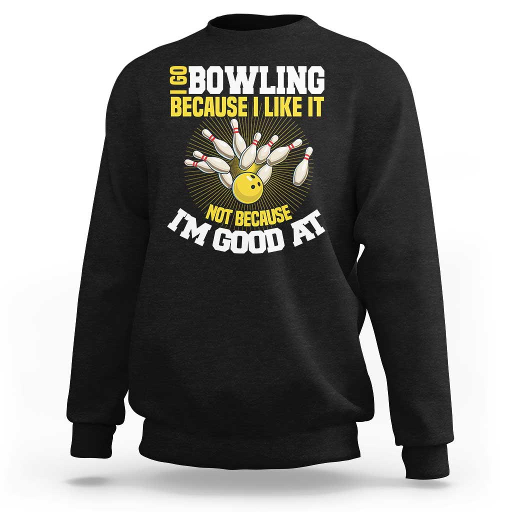 I Go Bowling Because I Like It Not Because Im Good At It Sweatshirt Funny Bowling Gift - Wonder Print Shop
