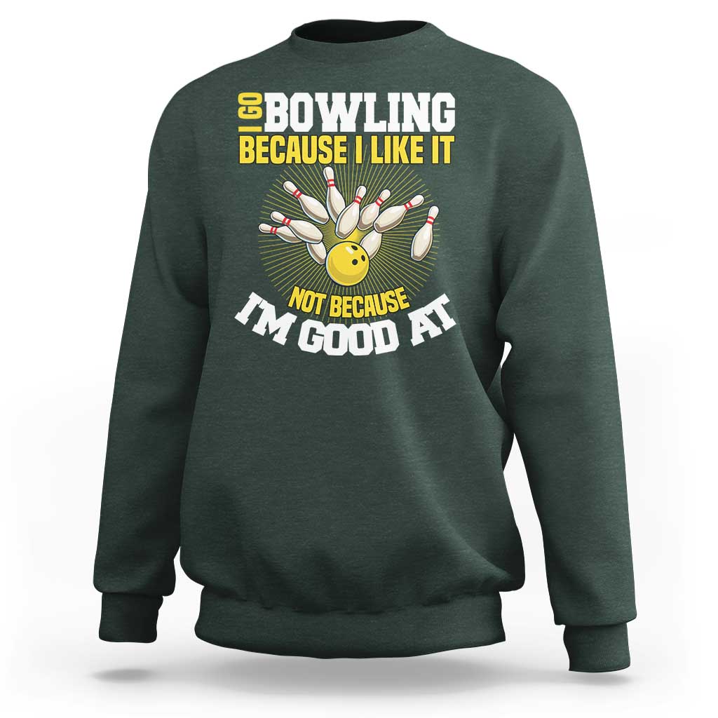 I Go Bowling Because I Like It Not Because Im Good At It Sweatshirt Funny Bowling Gift - Wonder Print Shop