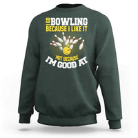 I Go Bowling Because I Like It Not Because Im Good At It Sweatshirt Funny Bowling Gift - Wonder Print Shop