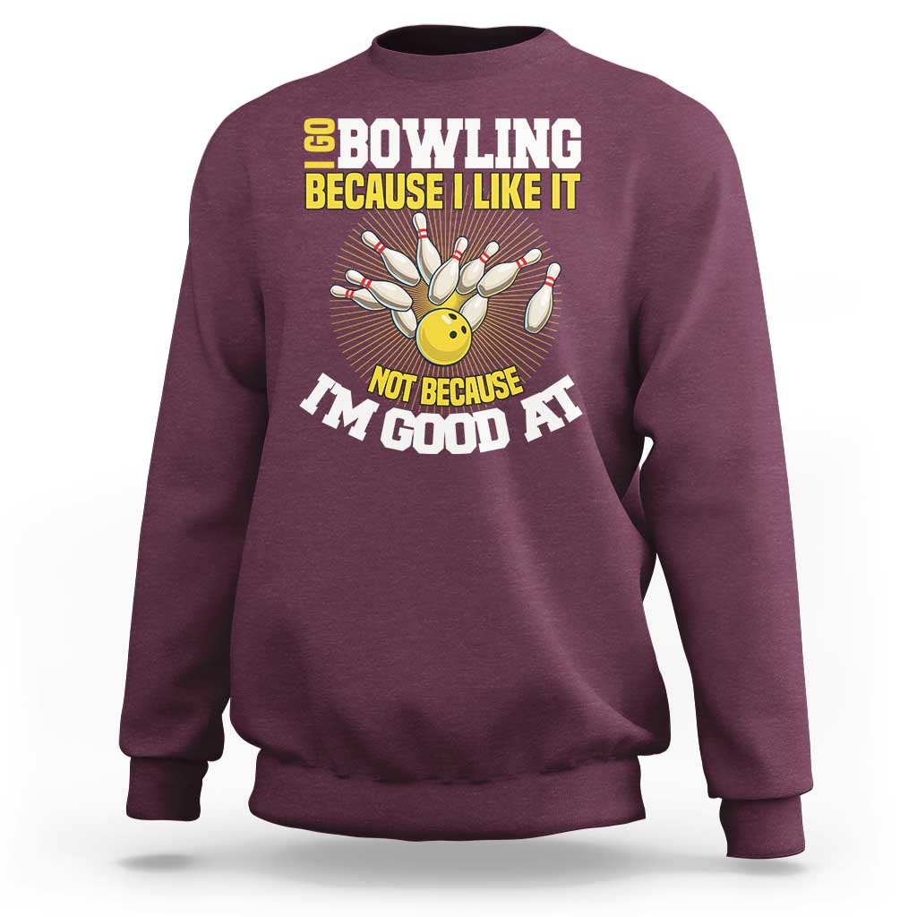 I Go Bowling Because I Like It Not Because Im Good At It Sweatshirt Funny Bowling Gift - Wonder Print Shop