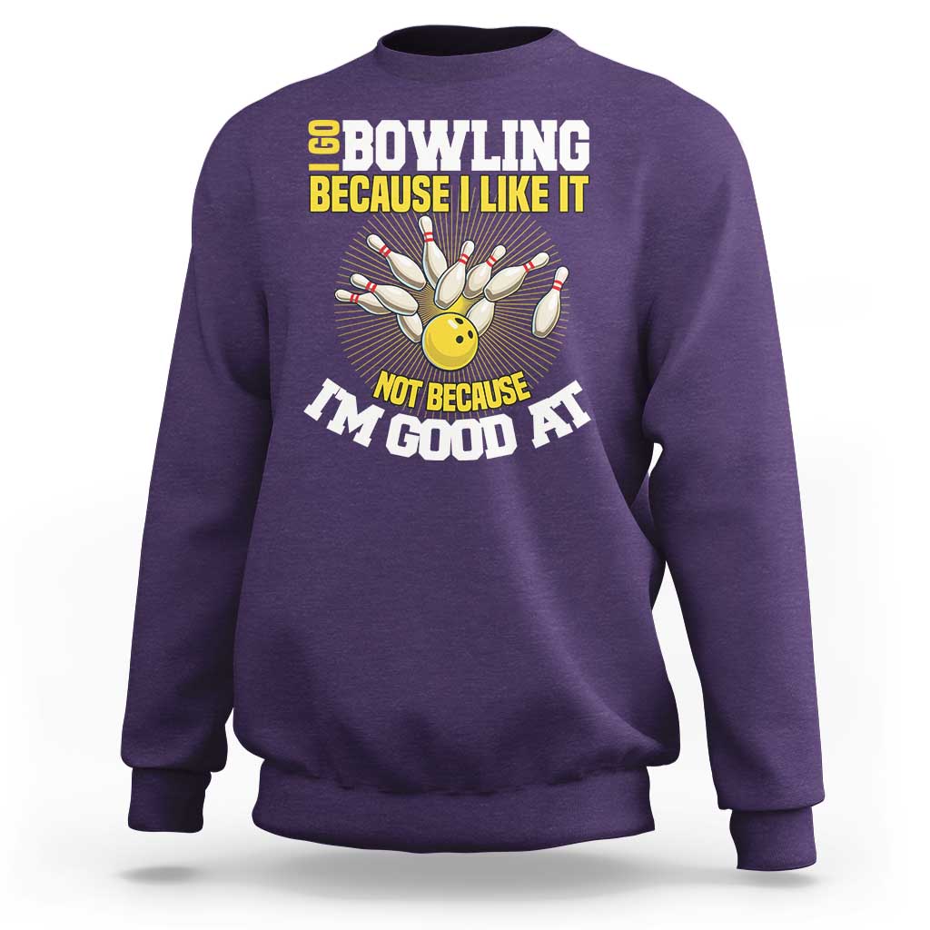 I Go Bowling Because I Like It Not Because Im Good At It Sweatshirt Funny Bowling Gift - Wonder Print Shop