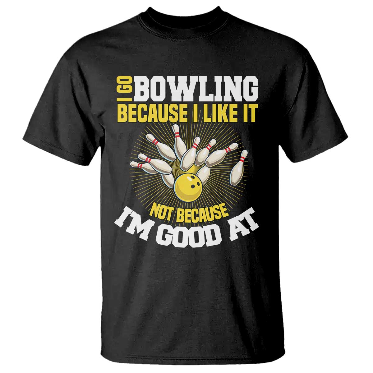 I Go Bowling Because I Like It Not Because Im Good At It T Shirt Funny Bowling Gift - Wonder Print Shop