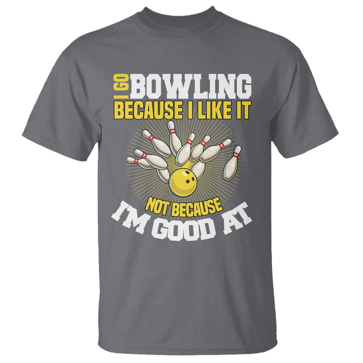 I Go Bowling Because I Like It Not Because Im Good At It T Shirt Funny Bowling Gift - Wonder Print Shop