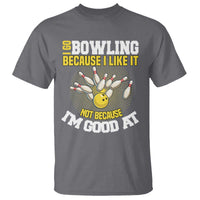 I Go Bowling Because I Like It Not Because Im Good At It T Shirt Funny Bowling Gift - Wonder Print Shop