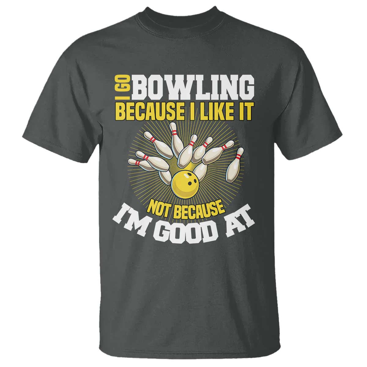 I Go Bowling Because I Like It Not Because Im Good At It T Shirt Funny Bowling Gift - Wonder Print Shop