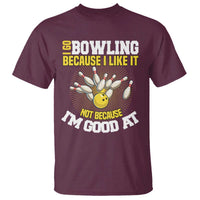 I Go Bowling Because I Like It Not Because Im Good At It T Shirt Funny Bowling Gift - Wonder Print Shop