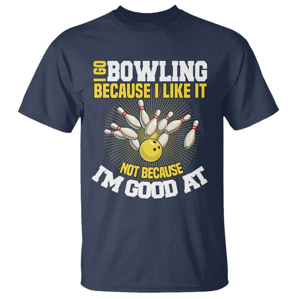 I Go Bowling Because I Like It Not Because Im Good At It T Shirt Funny Bowling Gift - Wonder Print Shop