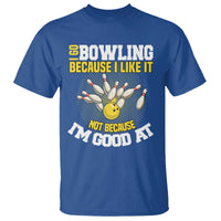 I Go Bowling Because I Like It Not Because Im Good At It T Shirt Funny Bowling Gift - Wonder Print Shop