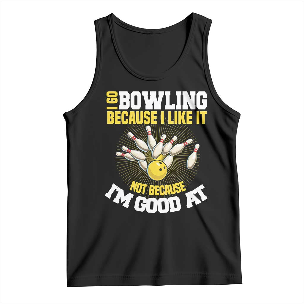 I Go Bowling Because I Like It Not Because Im Good At It Tank Top Funny Bowling Gift - Wonder Print Shop