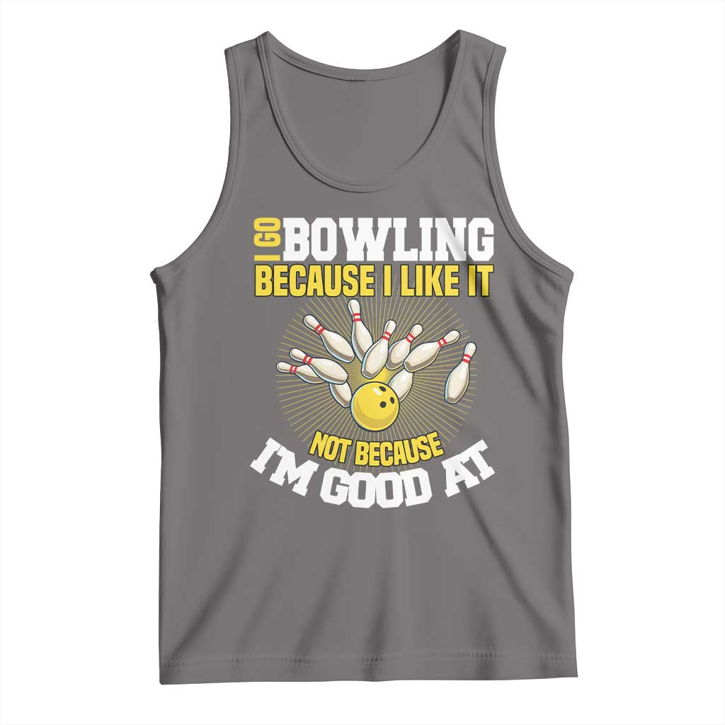 I Go Bowling Because I Like It Not Because Im Good At It Tank Top Funny Bowling Gift - Wonder Print Shop