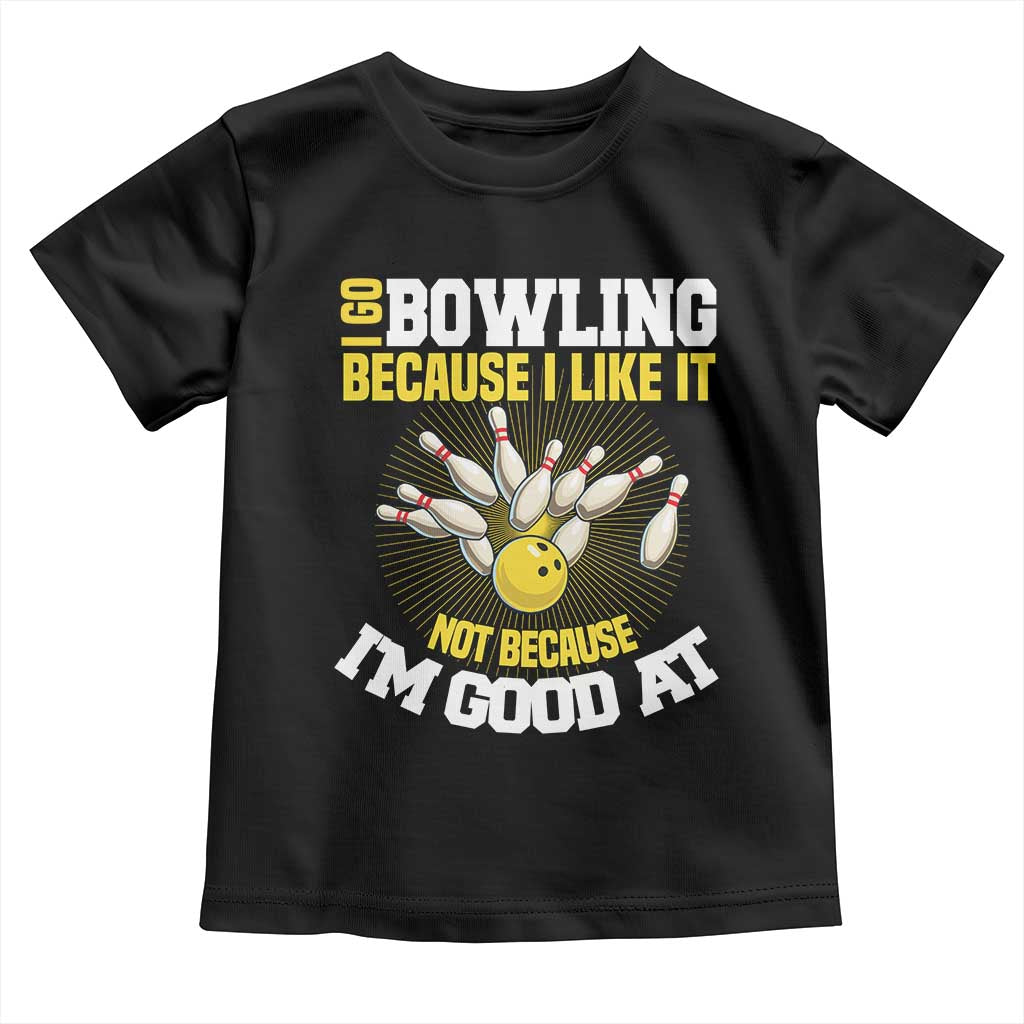 I Go Bowling Because I Like It Not Because Im Good At It Toddler T Shirt Funny Bowling Gift - Wonder Print Shop