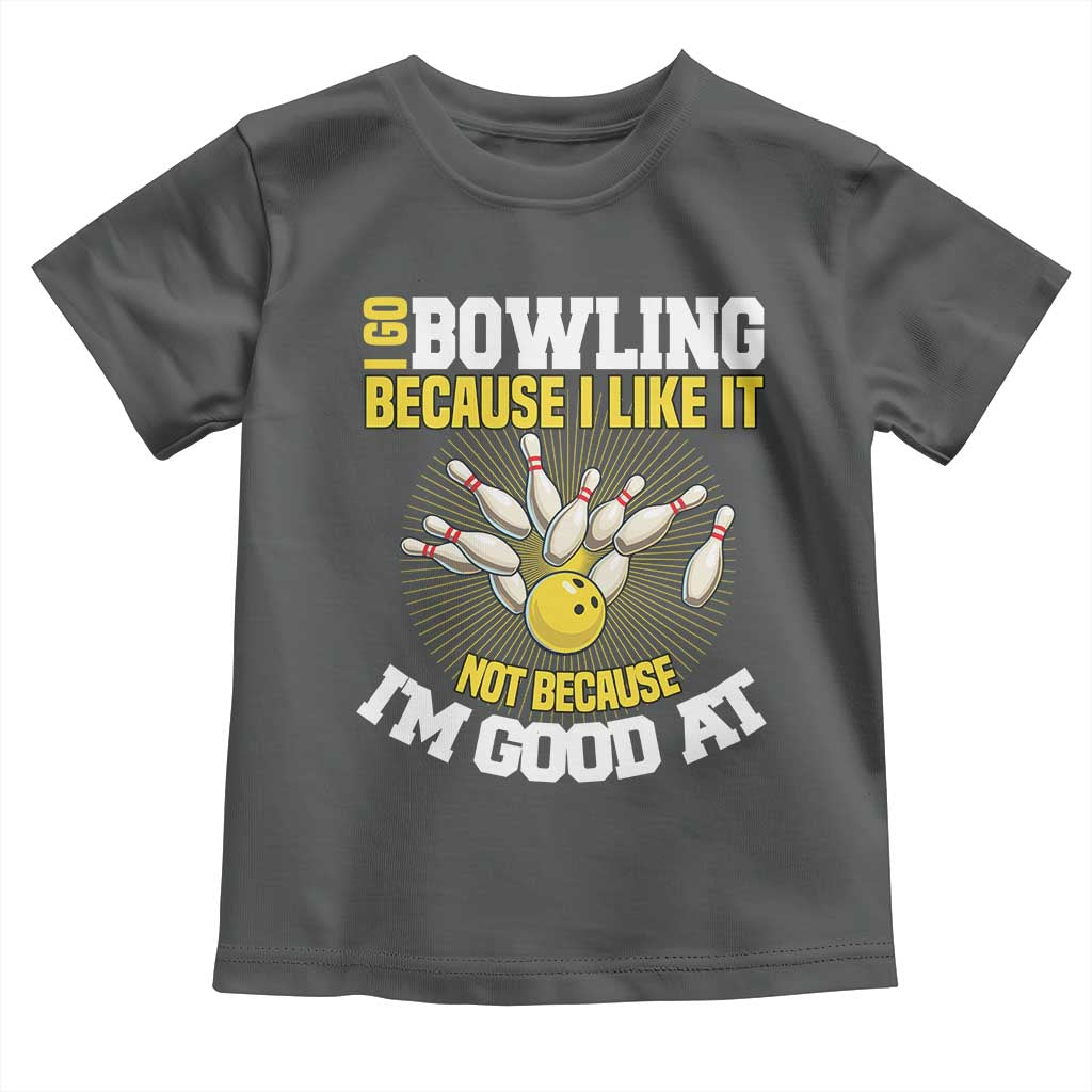 I Go Bowling Because I Like It Not Because Im Good At It Toddler T Shirt Funny Bowling Gift - Wonder Print Shop