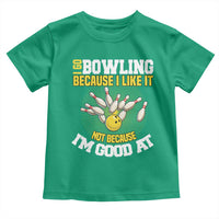 I Go Bowling Because I Like It Not Because Im Good At It Toddler T Shirt Funny Bowling Gift - Wonder Print Shop