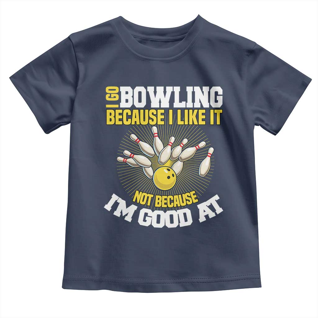 I Go Bowling Because I Like It Not Because Im Good At It Toddler T Shirt Funny Bowling Gift - Wonder Print Shop