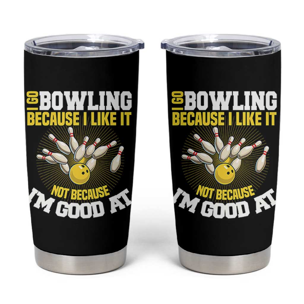I Go Bowling Because I Like It Not Because Im Good At It Tumbler Cup Funny Bowling Gift - Wonder Print Shop