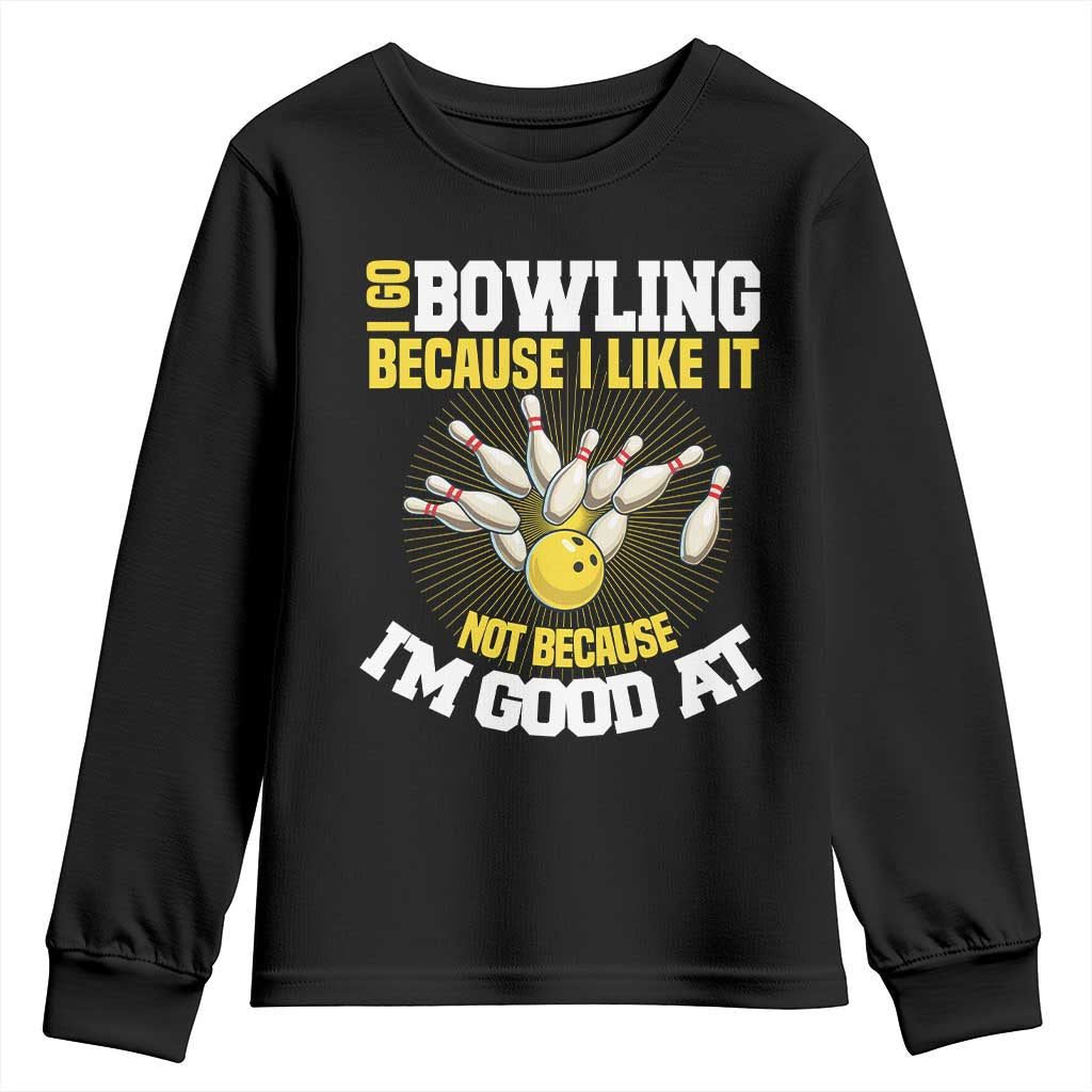 I Go Bowling Because I Like It Not Because Im Good At It Youth Sweatshirt Funny Bowling Gift - Wonder Print Shop