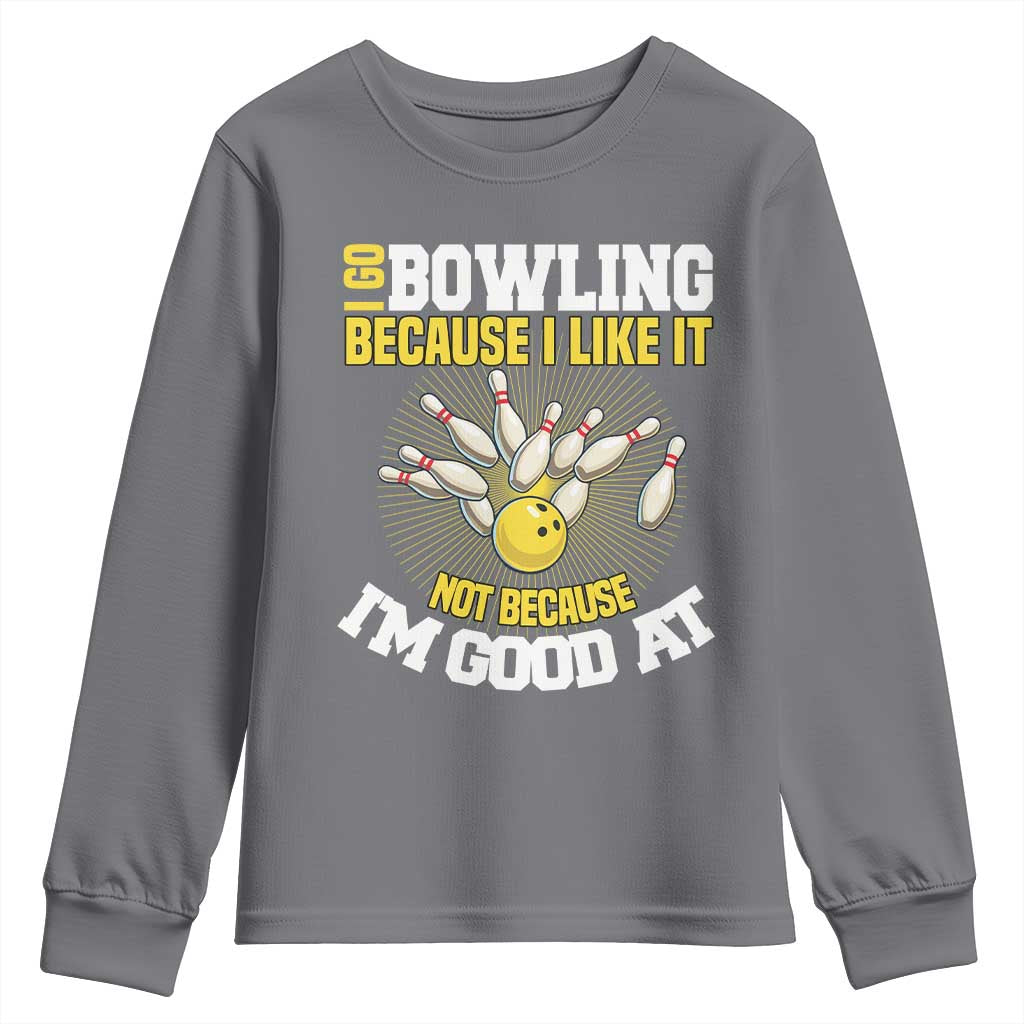 I Go Bowling Because I Like It Not Because Im Good At It Youth Sweatshirt Funny Bowling Gift - Wonder Print Shop