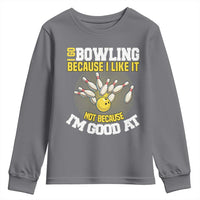 I Go Bowling Because I Like It Not Because Im Good At It Youth Sweatshirt Funny Bowling Gift - Wonder Print Shop