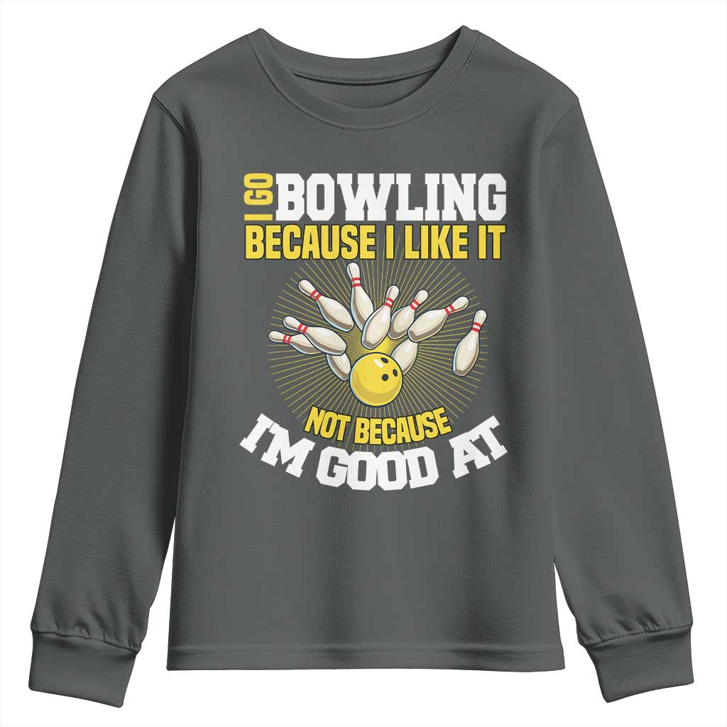 I Go Bowling Because I Like It Not Because Im Good At It Youth Sweatshirt Funny Bowling Gift - Wonder Print Shop