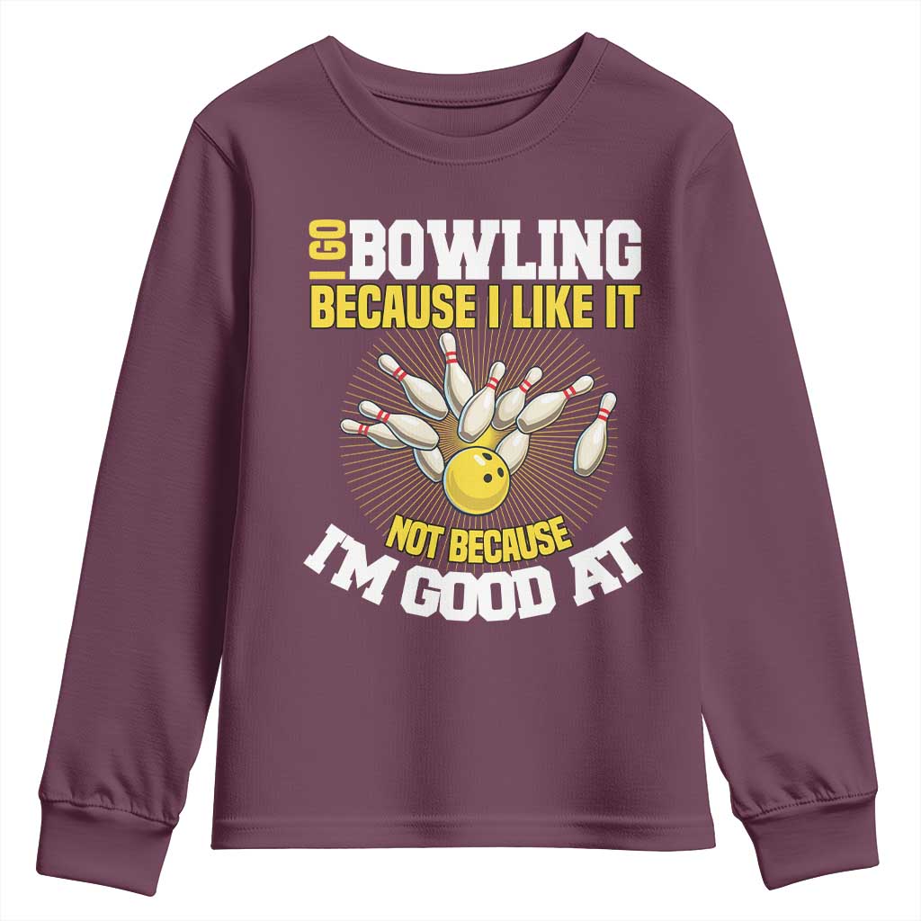 I Go Bowling Because I Like It Not Because Im Good At It Youth Sweatshirt Funny Bowling Gift - Wonder Print Shop