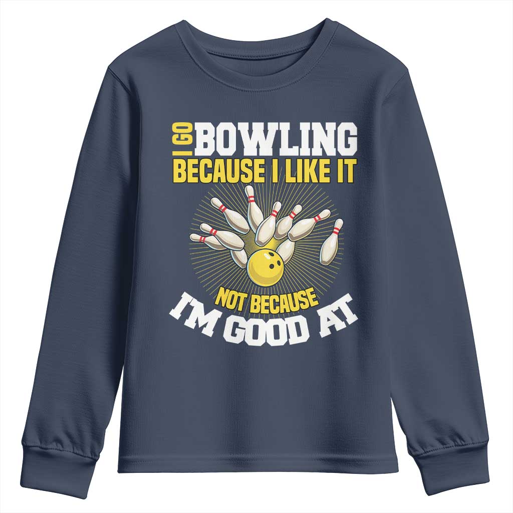 I Go Bowling Because I Like It Not Because Im Good At It Youth Sweatshirt Funny Bowling Gift - Wonder Print Shop