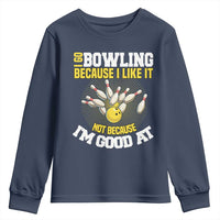 I Go Bowling Because I Like It Not Because Im Good At It Youth Sweatshirt Funny Bowling Gift - Wonder Print Shop