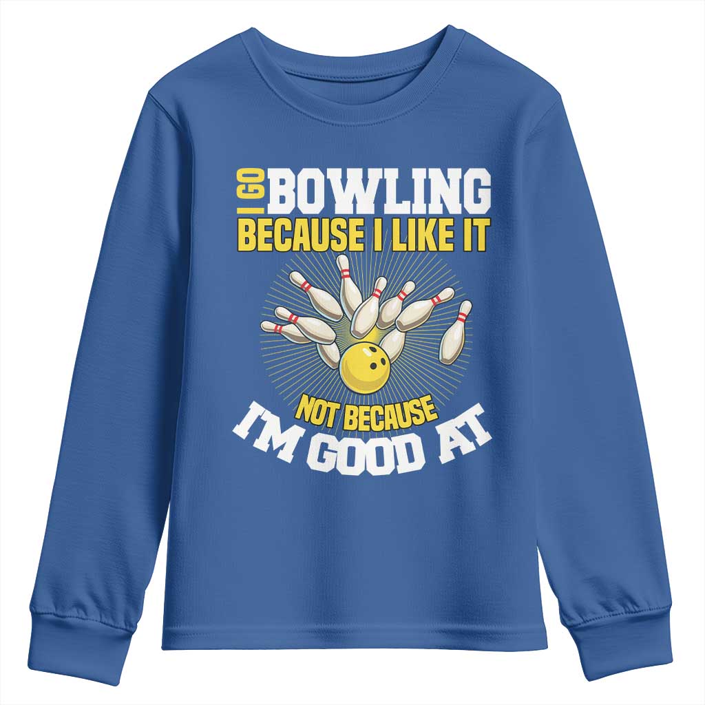 I Go Bowling Because I Like It Not Because Im Good At It Youth Sweatshirt Funny Bowling Gift - Wonder Print Shop