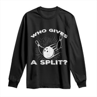 Funny Bowling Team Gift Long Sleeve Shirt Who Gives A Split Quote - Wonder Print Shop