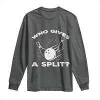 Funny Bowling Team Gift Long Sleeve Shirt Who Gives A Split Quote - Wonder Print Shop