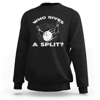 Funny Bowling Team Gift Sweatshirt Who Gives A Split Quote - Wonder Print Shop