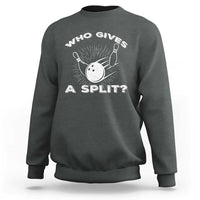Funny Bowling Team Gift Sweatshirt Who Gives A Split Quote - Wonder Print Shop