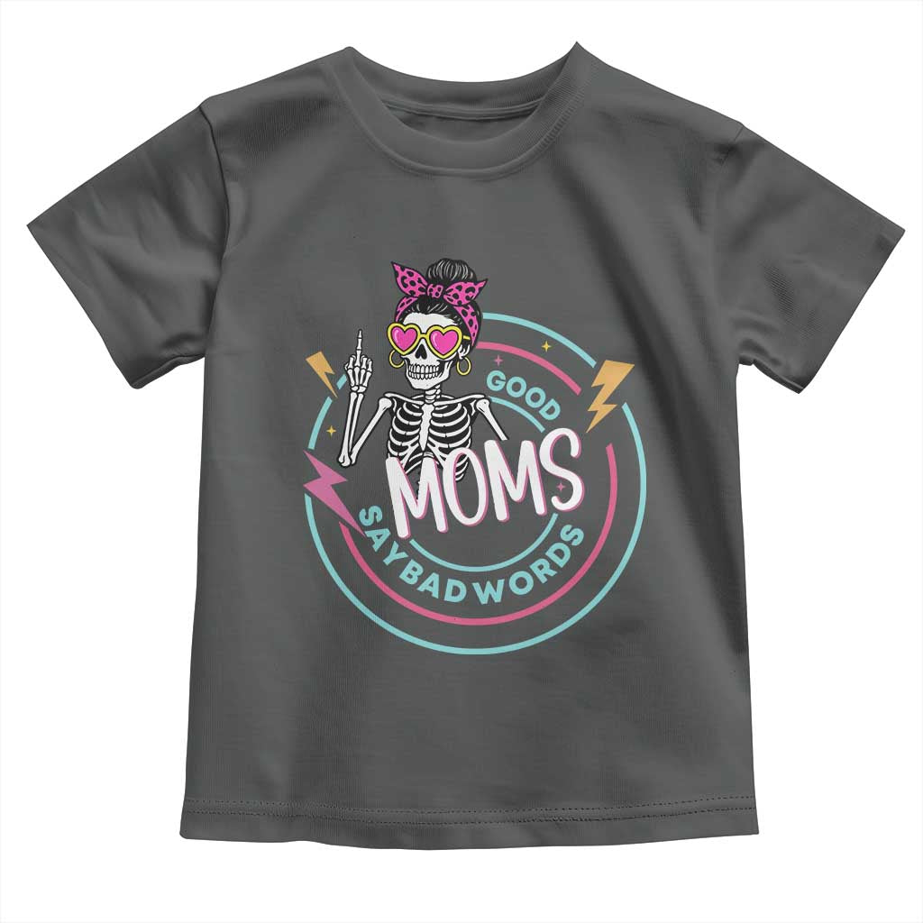 Funny Skeleton Mom Graphic Toddler T Shirt Good Moms Say Bad Words