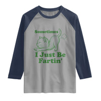 Funny Cat Sometimes I Just Be Fartin Raglan Shirt Pet Lover