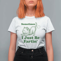 Funny Cat Sometimes I Just Be Fartin T Shirt For Women Pet Lover