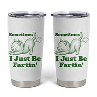 Funny Cat Sometimes I Just Be Fartin Tumbler Cup Pet Lover